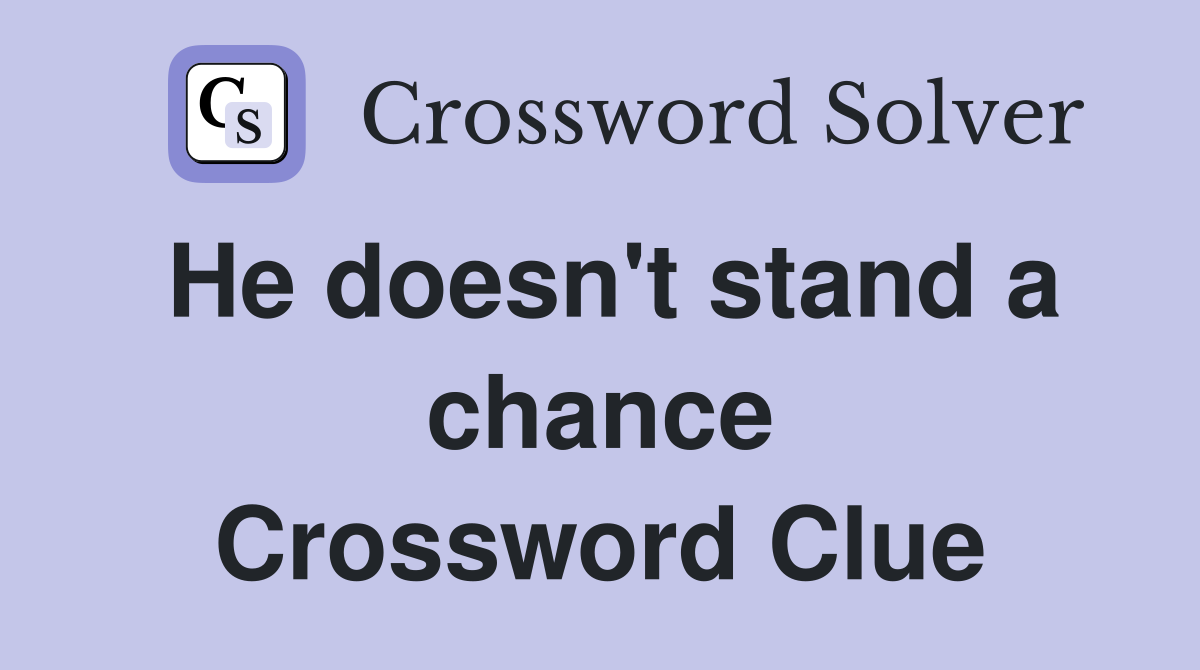 He doesn't stand a chance Crossword Clue