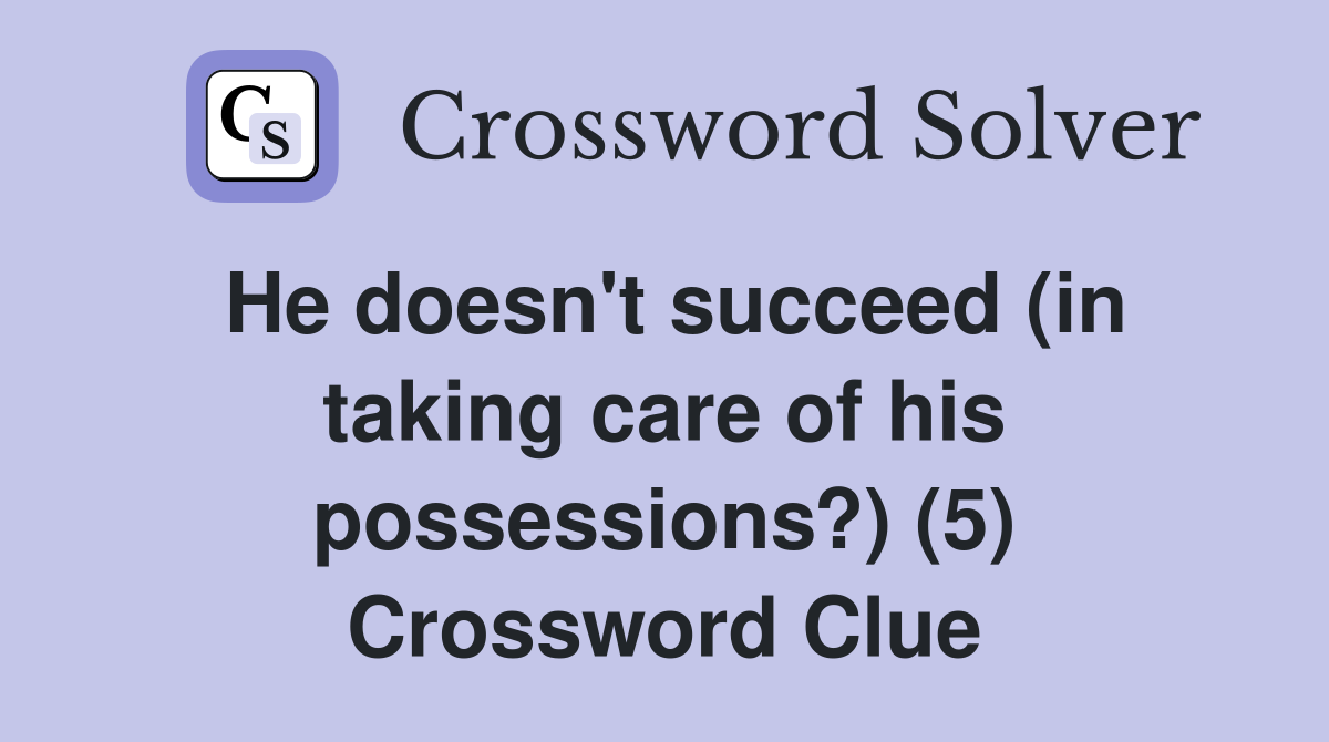 He doesn't succeed (in taking care of his possessions?) (5) Crossword Clue