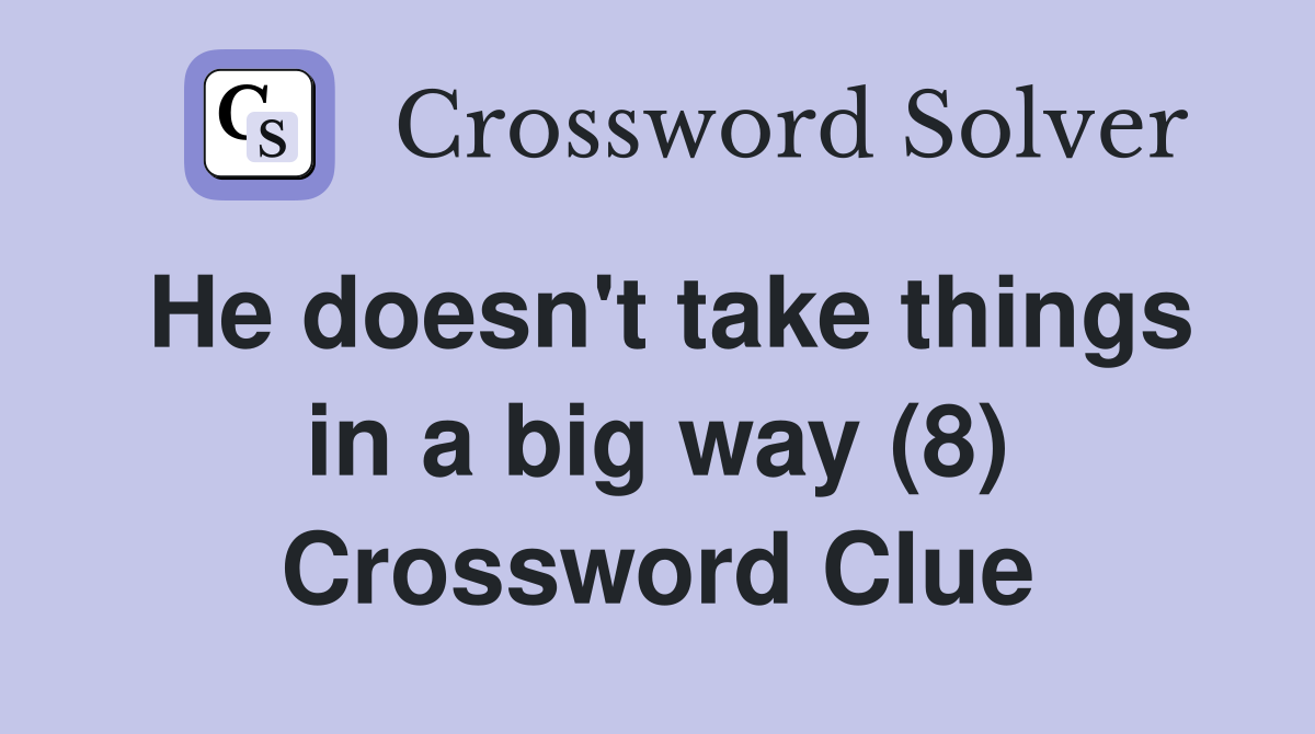 He doesn't take things in a big way (8) Crossword Clue