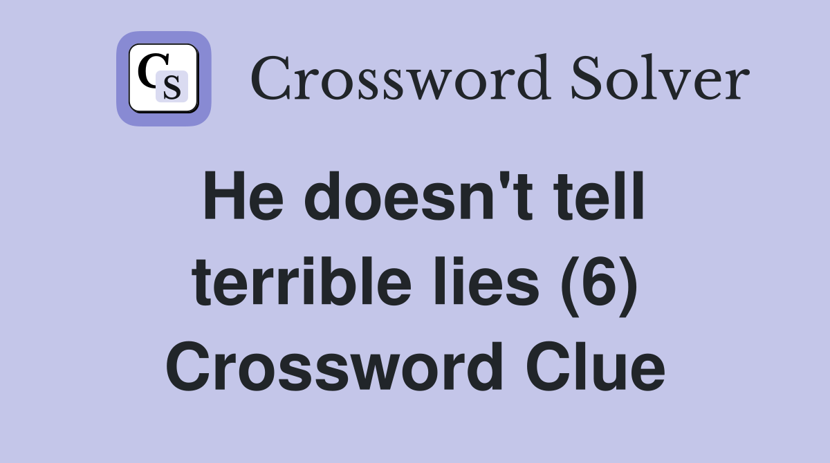 He doesn't tell terrible lies (6) Crossword Clue