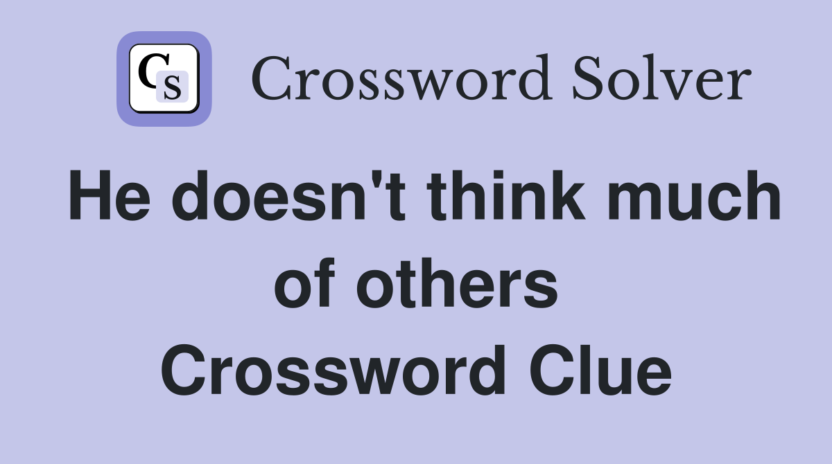 He doesn't think much of others Crossword Clue