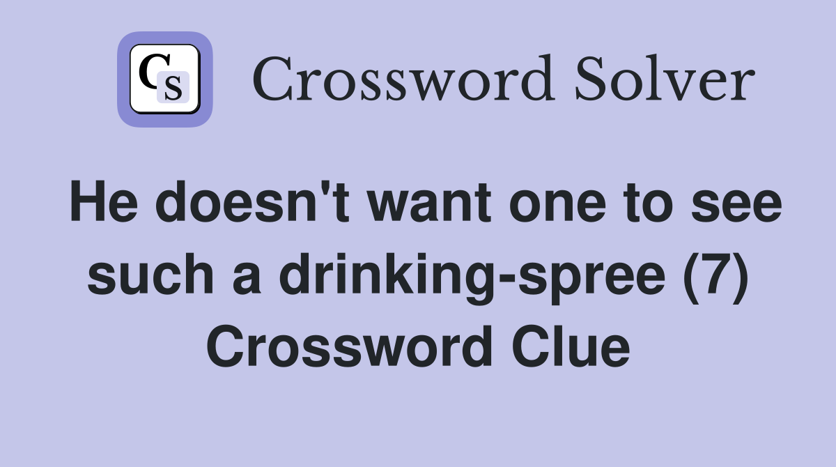 He doesn't want one to see such a drinking-spree (7) Crossword Clue