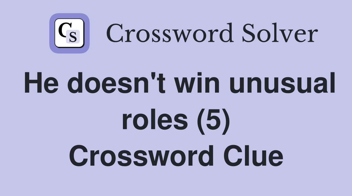 He doesn't win unusual roles (5) Crossword Clue