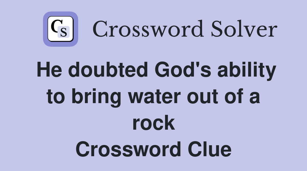 He doubted God's ability to bring water out of a rock Crossword Clue