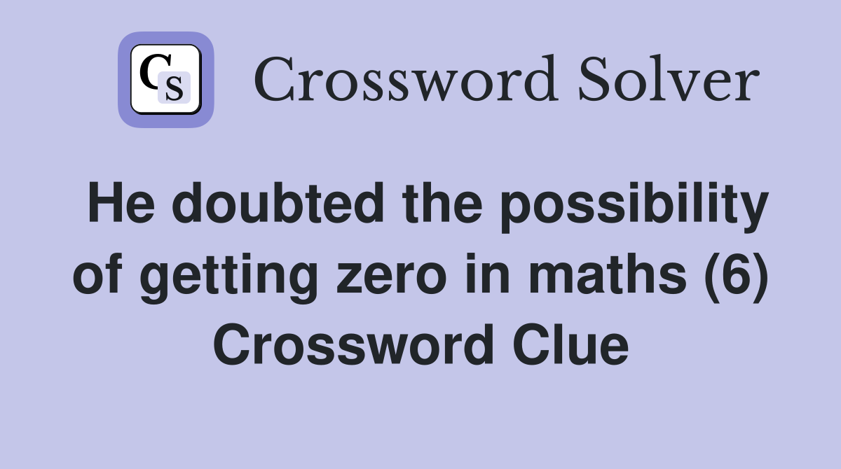 He doubted the possibility of getting zero in maths (6) Crossword Clue