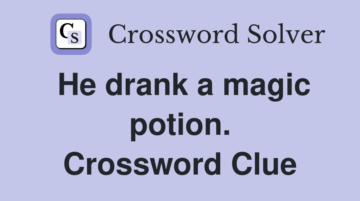 He drank a magic potion. Crossword Clue