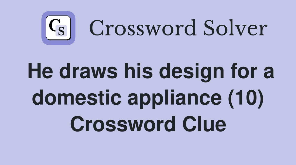 He draws his design for a domestic appliance (10) Crossword Clue