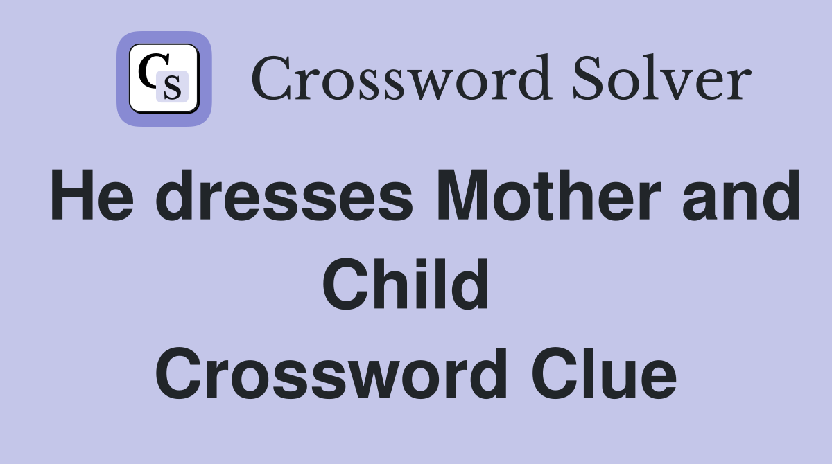 He dresses Mother and Child  Crossword Clue