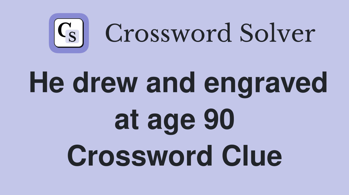 He drew and engraved at age 90 Crossword Clue