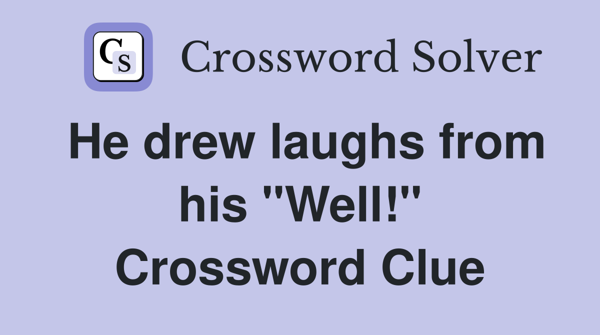 He drew laughs from his "Well!" Crossword Clue