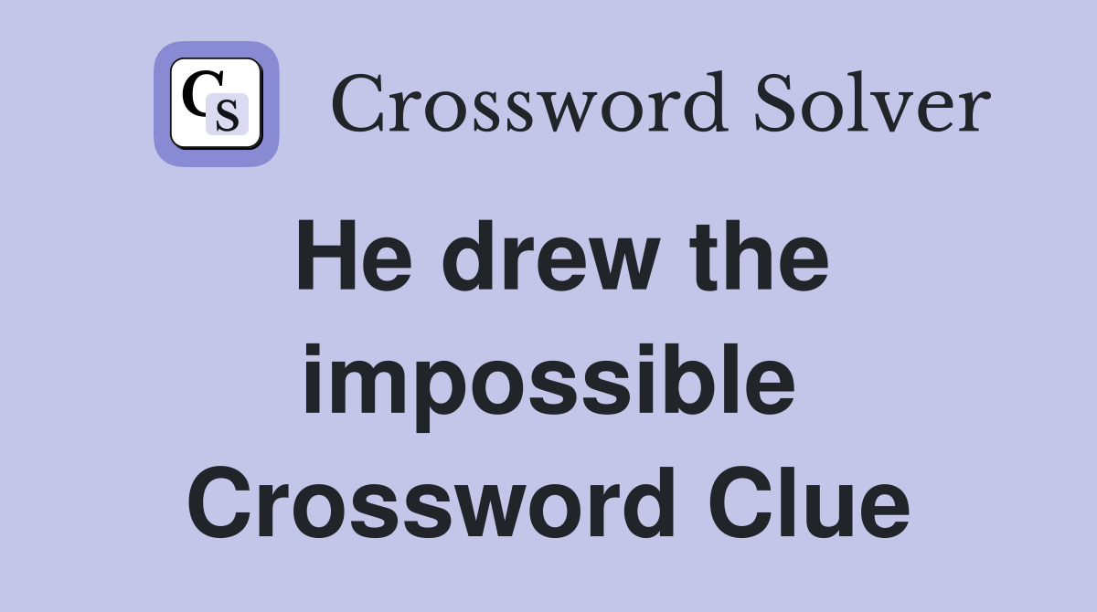 He drew the impossible Crossword Clue