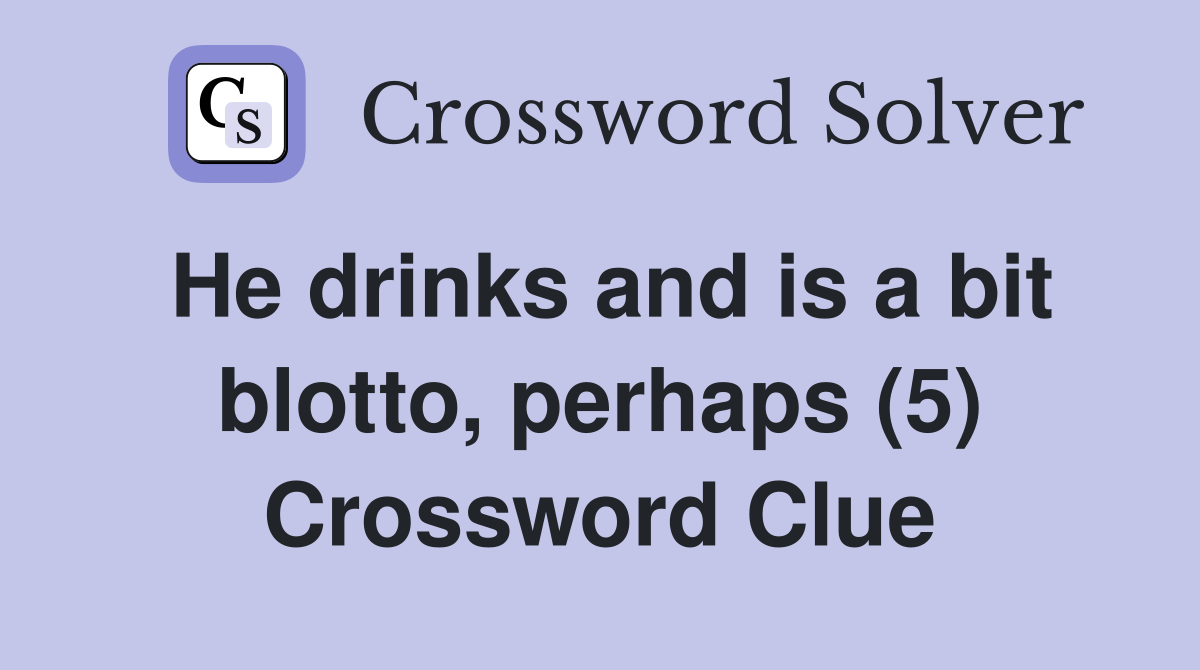 He drinks and is a bit blotto, perhaps (5) Crossword Clue