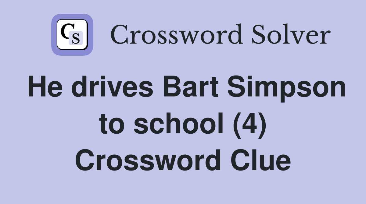 He drives Bart Simpson to school (4) Crossword Clue