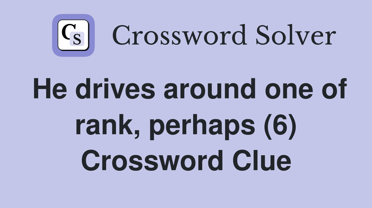 He drives around one of rank, perhaps (6) Crossword Clue