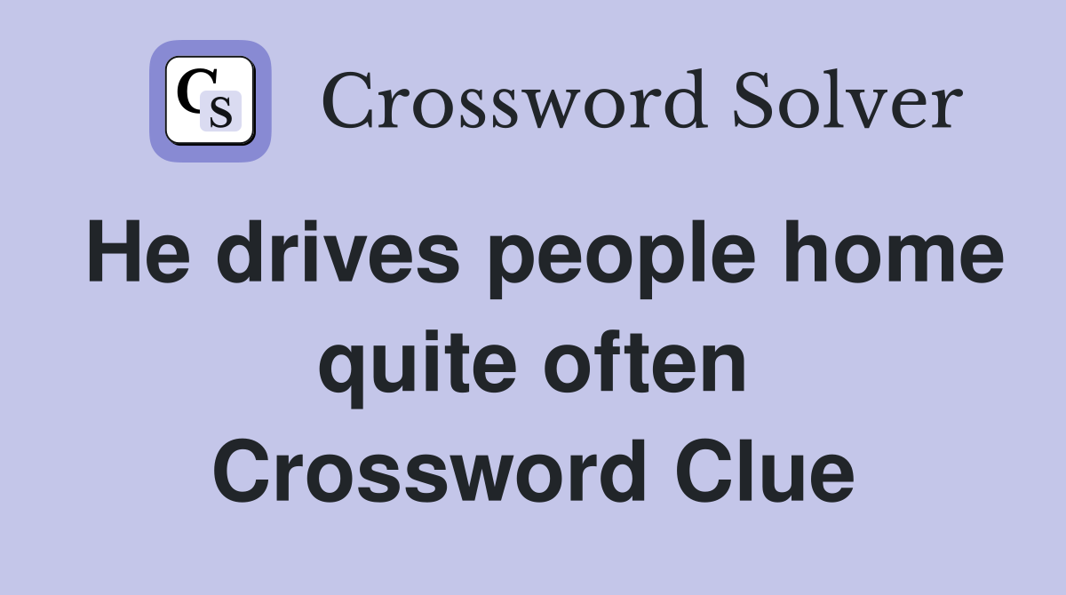 He drives people home quite often Crossword Clue