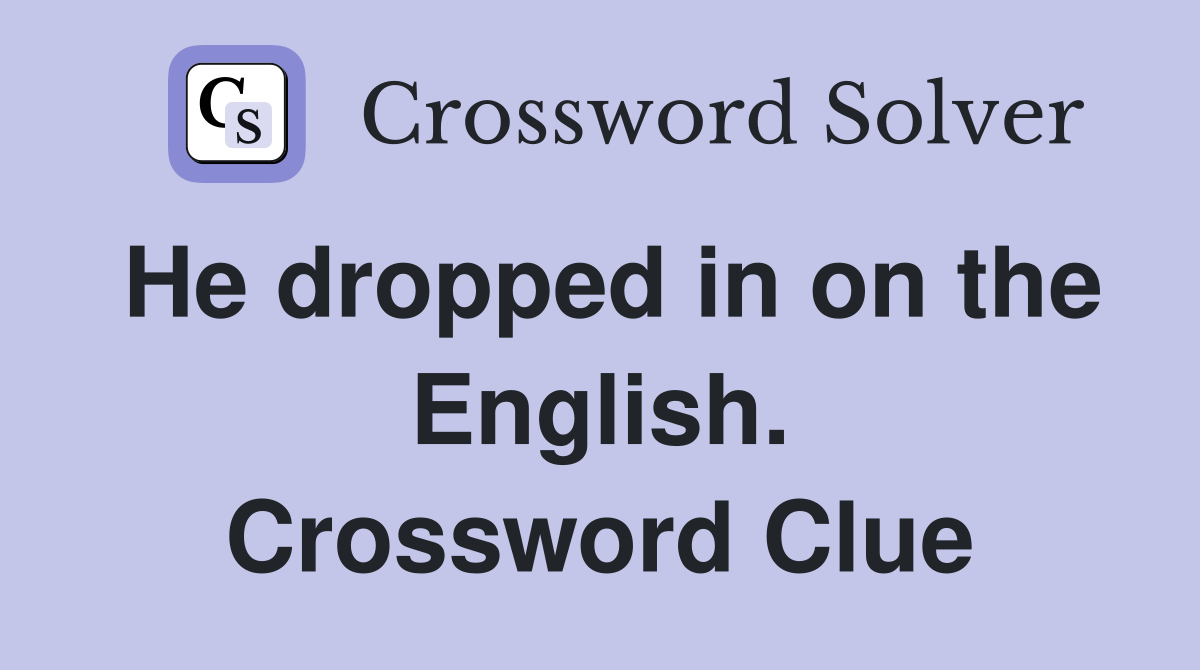 He dropped in on the English. Crossword Clue
