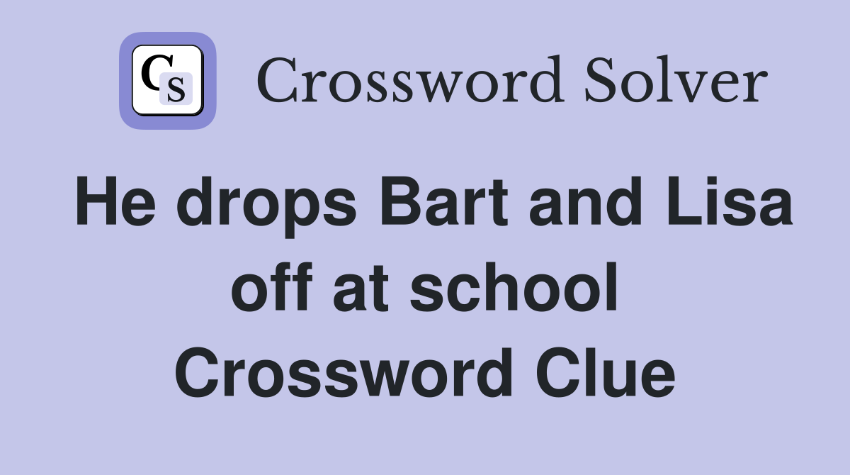 He drops Bart and Lisa off at school Crossword Clue