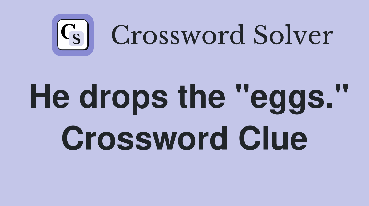 He drops the "eggs." Crossword Clue