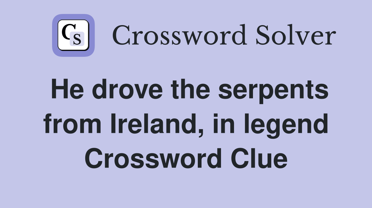 He drove the serpents from Ireland, in legend Crossword Clue