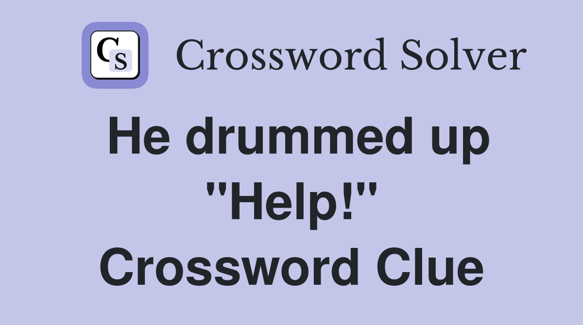 He drummed up "Help!" Crossword Clue