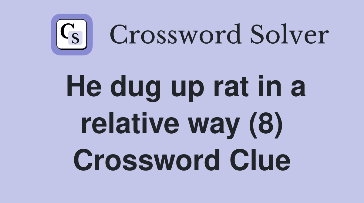 He dug up rat in a relative way (8) Crossword Clue