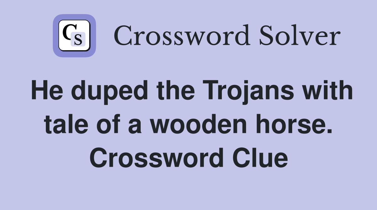 He duped the Trojans with tale of a wooden horse. Crossword Clue