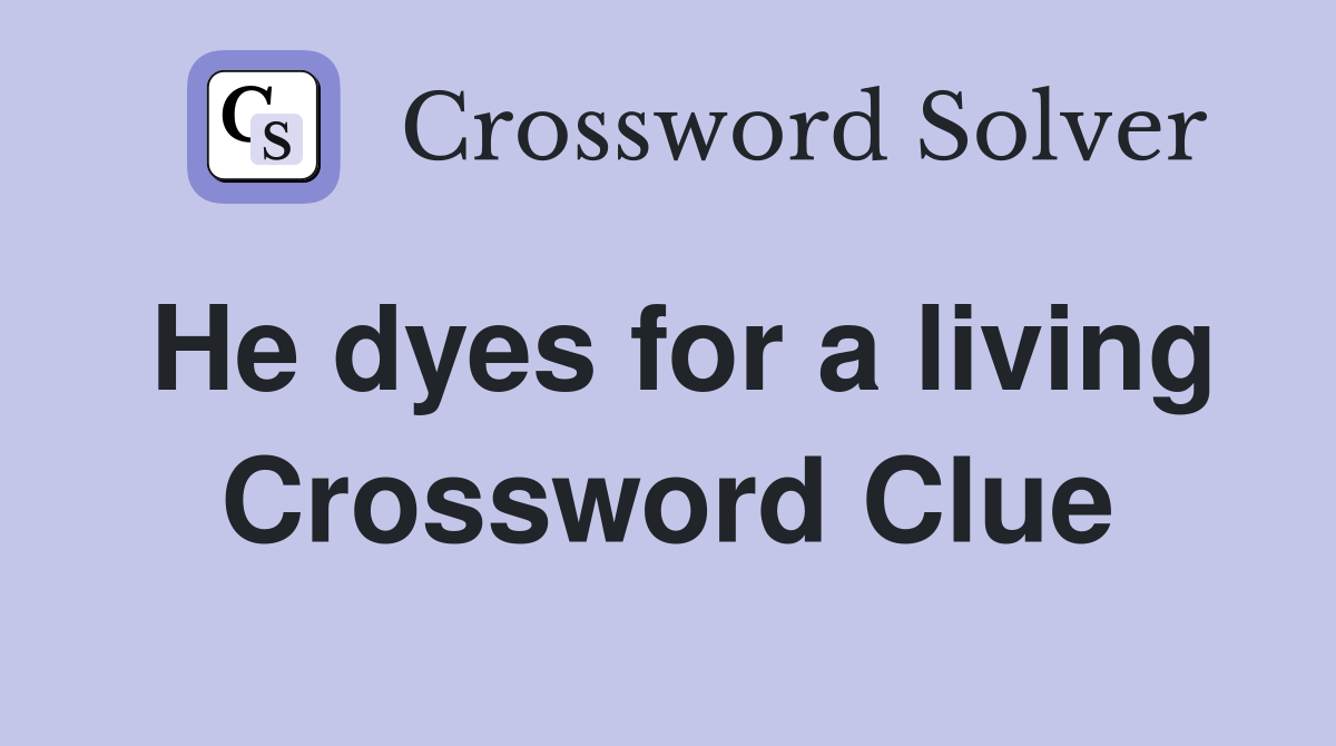 He dyes for a living Crossword Clue