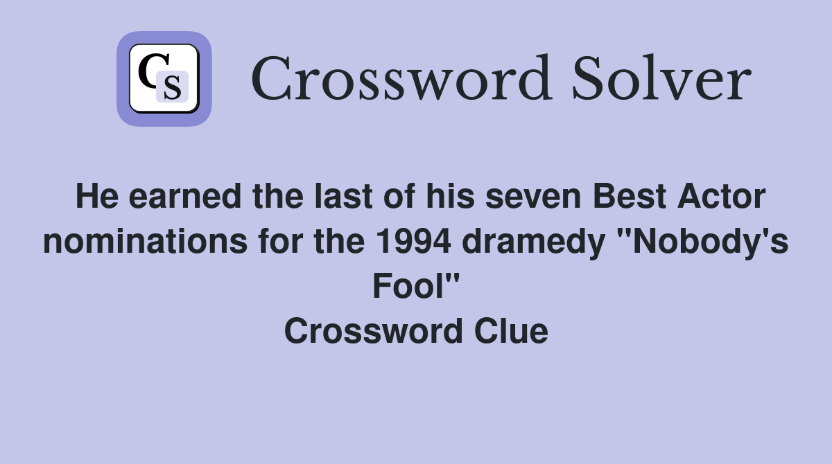He earned the last of his seven Best Actor nominations for the 1994 dramedy "Nobody's Fool" Crossword Clue