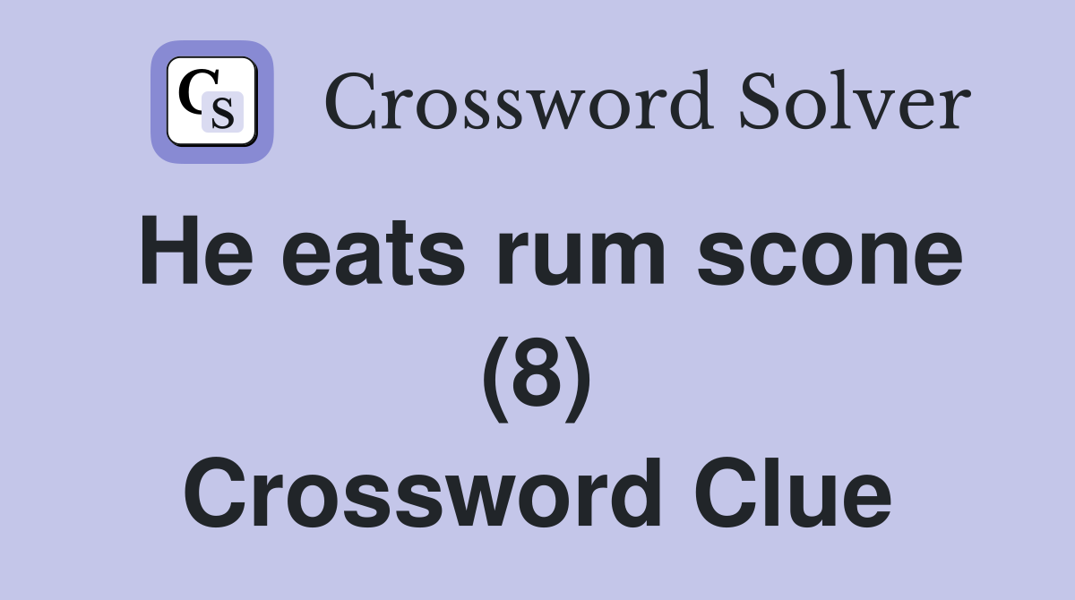 He eats rum scone (8) Crossword Clue