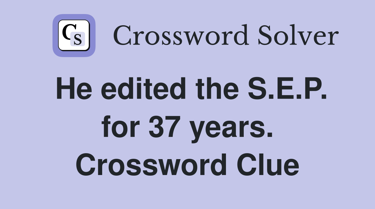 He edited the S.E.P. for 37 years. Crossword Clue