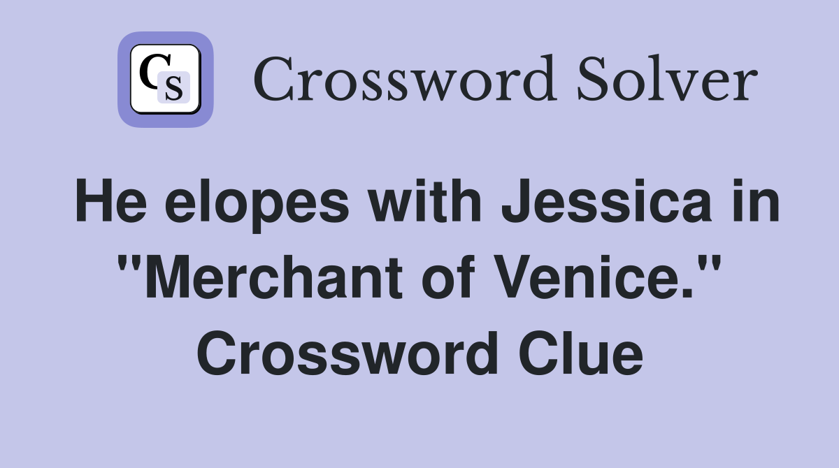 He elopes with Jessica in "Merchant of Venice." Crossword Clue