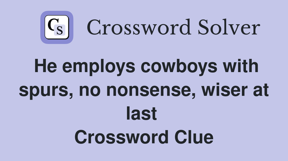 He employs cowboys with spurs, no nonsense, wiser at last  Crossword Clue