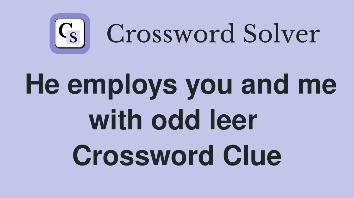 He employs you and me with odd leer  Crossword Clue