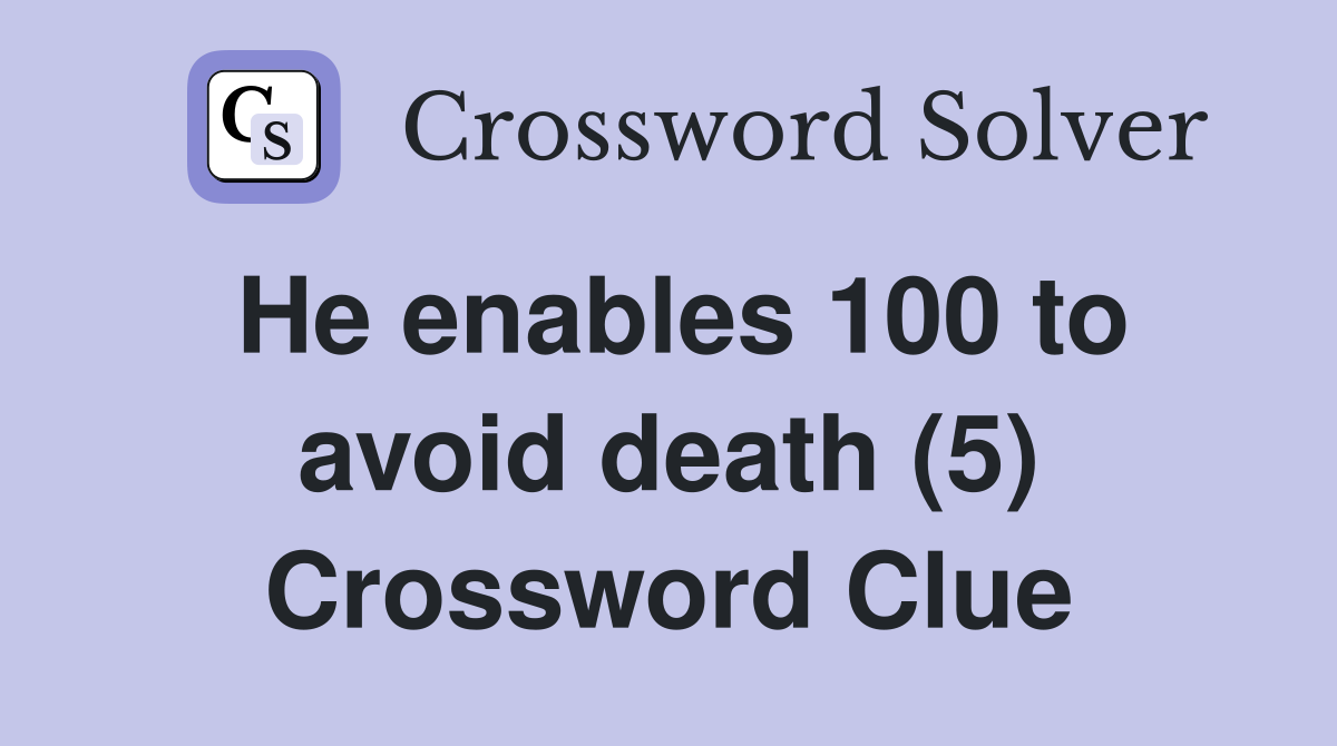 He enables 100 to avoid death (5) Crossword Clue