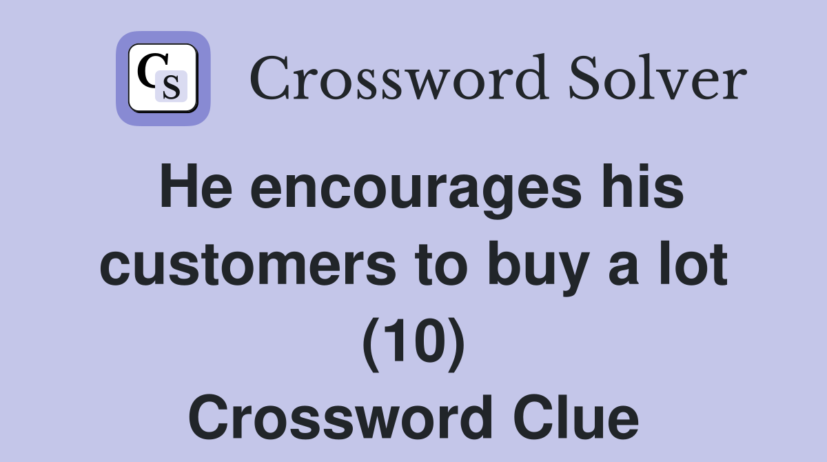 He encourages his customers to buy a lot (10) Crossword Clue