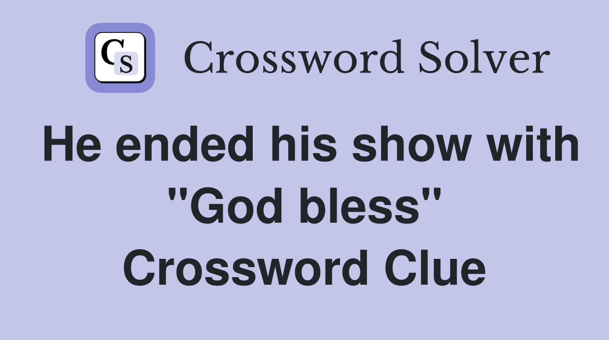 He ended his show with "God bless" Crossword Clue