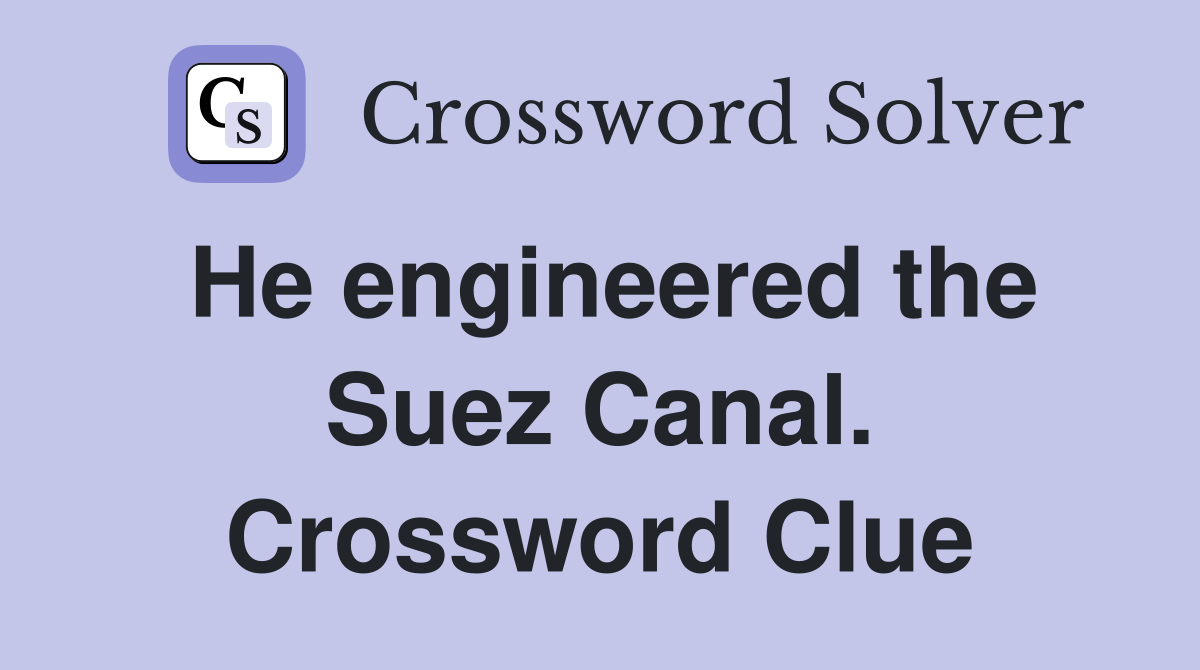 He engineered the Suez Canal. Crossword Clue