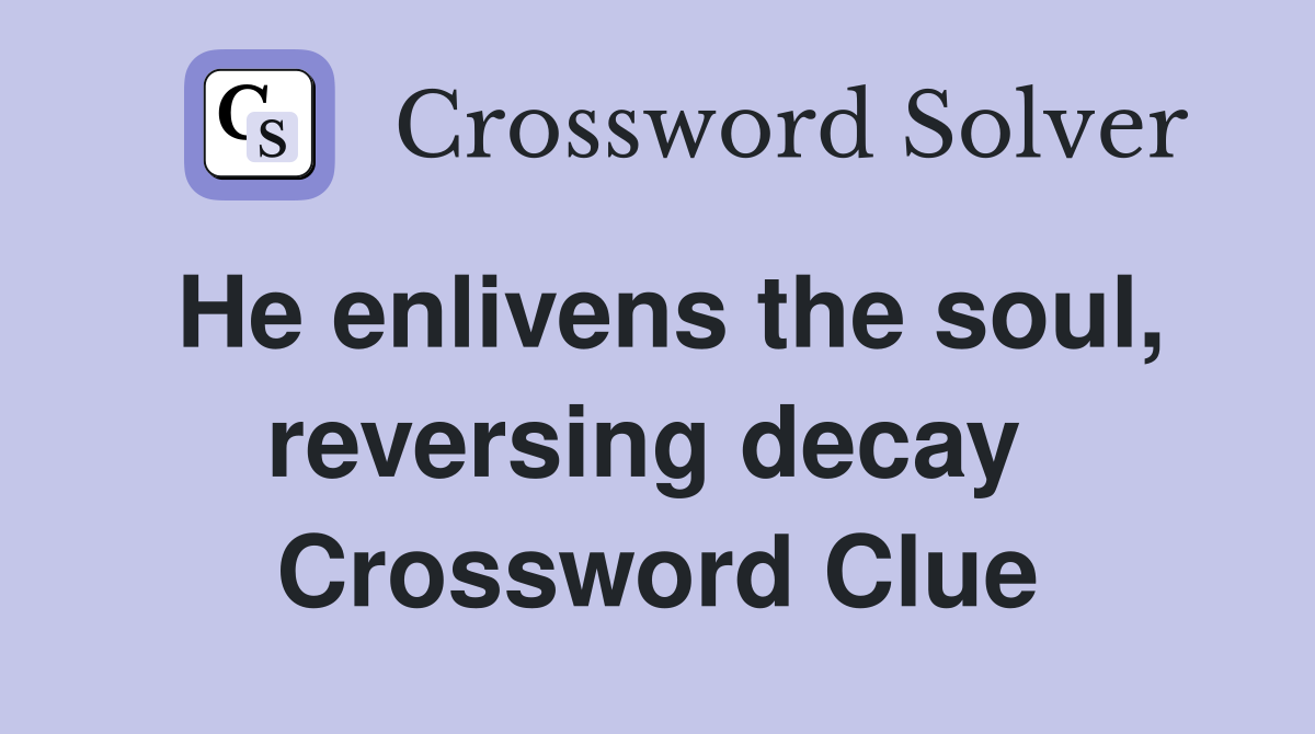 He enlivens the soul, reversing decay  Crossword Clue