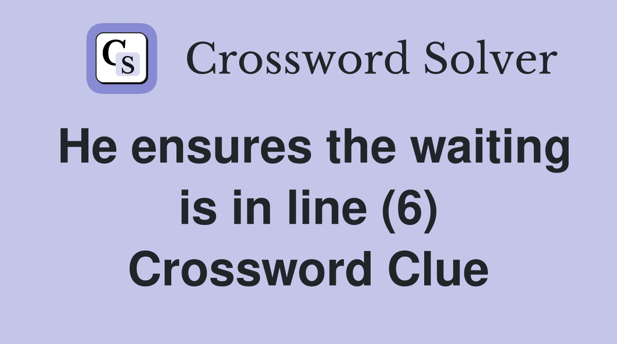 He ensures the waiting is in line (6) Crossword Clue