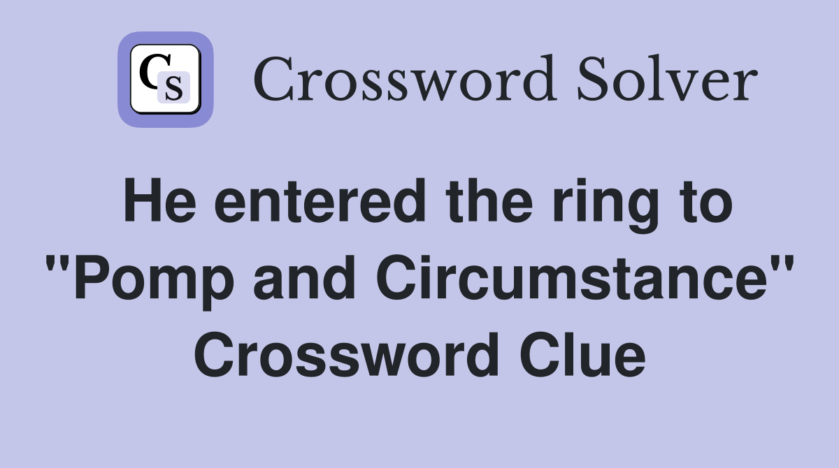 He entered the ring to "Pomp and Circumstance" Crossword Clue