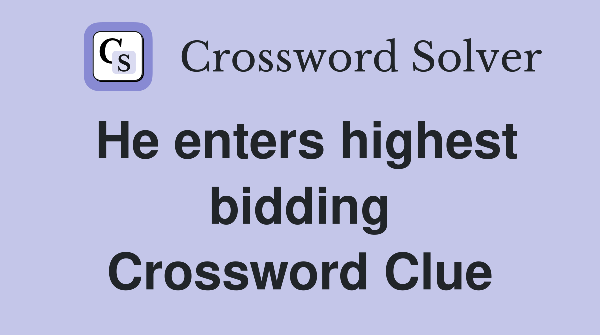 He enters highest bidding Crossword Clue