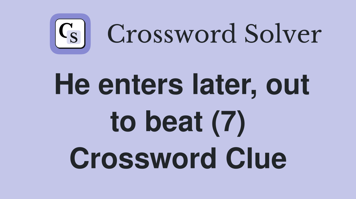He enters later, out to beat (7) Crossword Clue