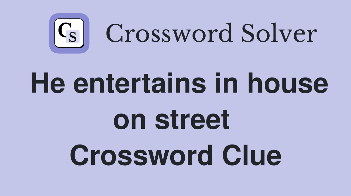 He entertains in house on street  Crossword Clue
