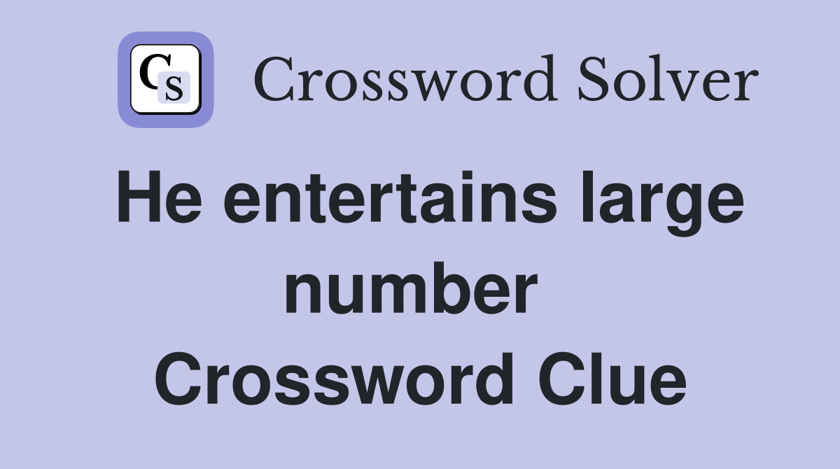 He entertains large number  Crossword Clue