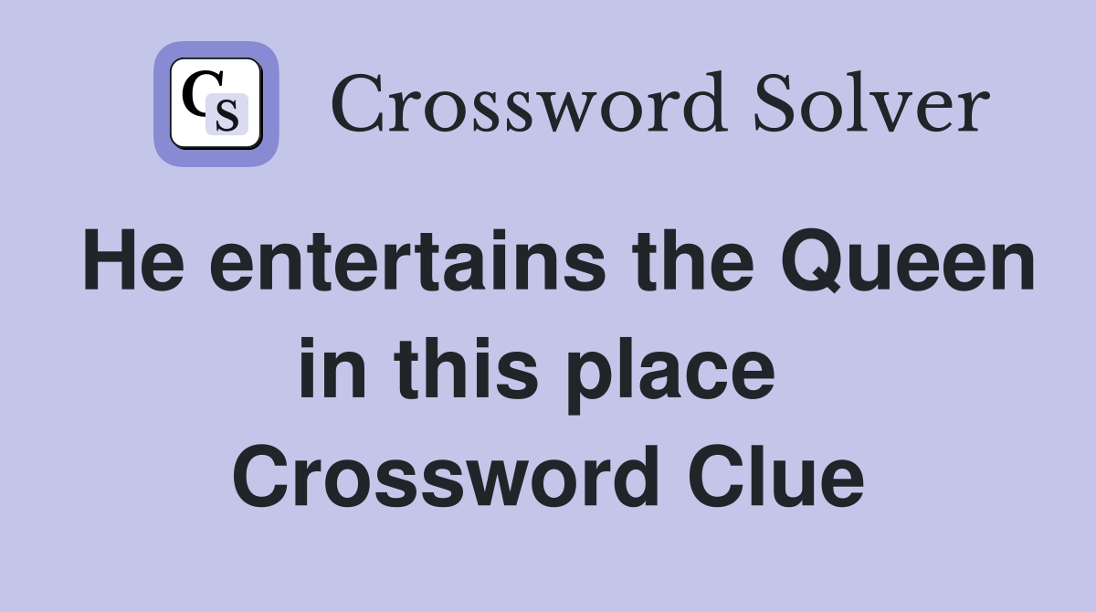 He entertains the Queen in this place  Crossword Clue