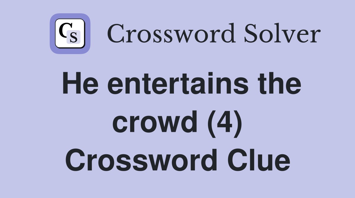 He entertains the crowd (4) Crossword Clue