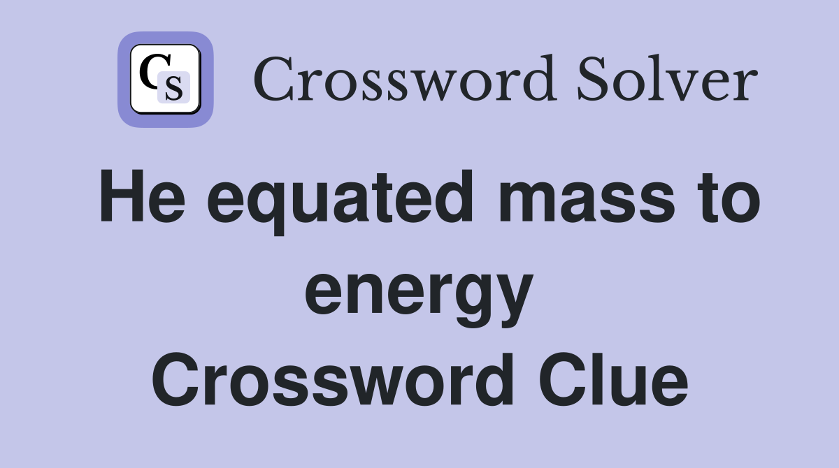 He equated mass to energy Crossword Clue
