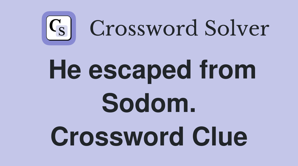 He escaped from Sodom. Crossword Clue