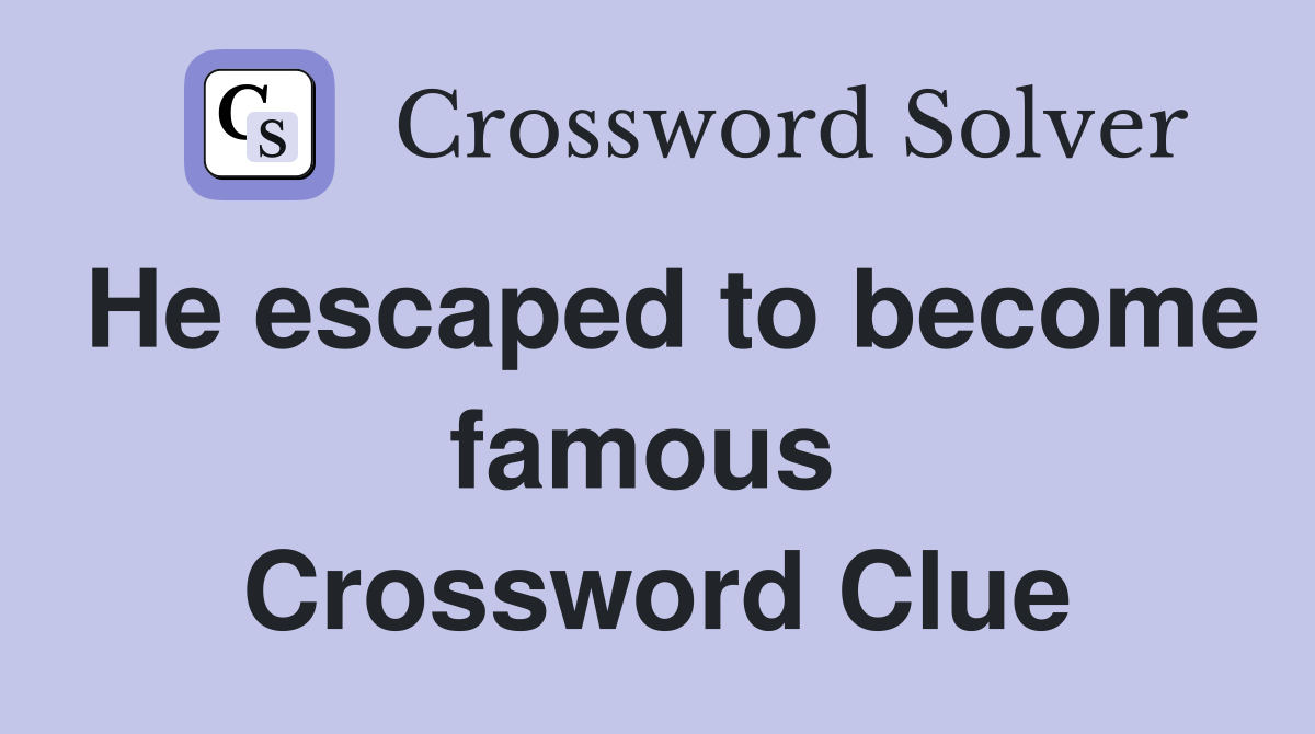 He escaped to become famous  Crossword Clue