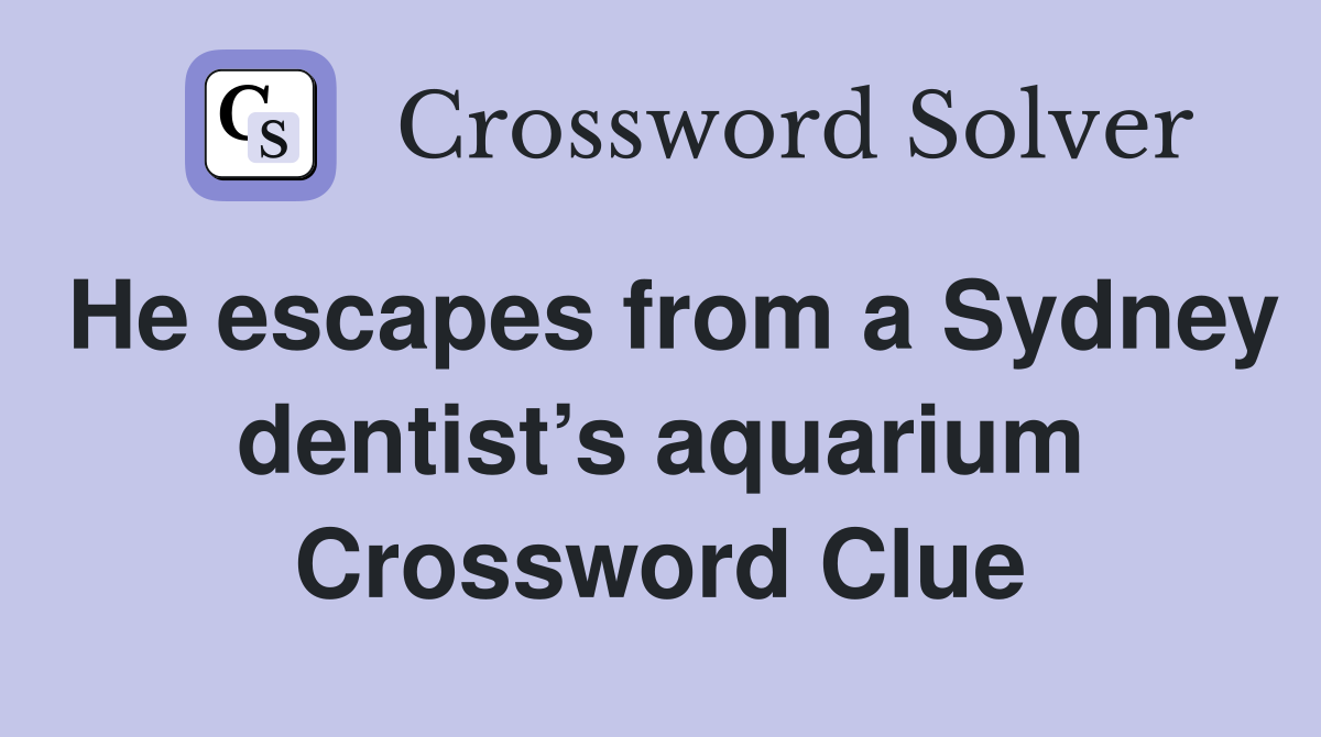 He escapes from a Sydney dentist’s aquarium Crossword Clue